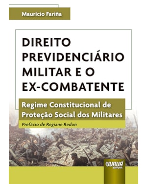 DIREITO PREVIDENCIÁRIO MILITAR E O EX-COMBATENTE - REGIME CONSTITUCIONAL DE PROTEÇÃO SOCIAL DOS MILITARES
