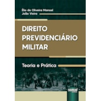 DIREITO PREVIDENCIÁRIO MILITAR - TEORIA E PRÁTICA