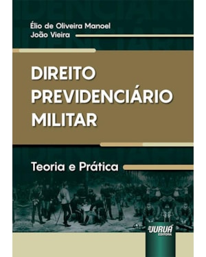 DIREITO PREVIDENCIÁRIO MILITAR - TEORIA E PRÁTICA