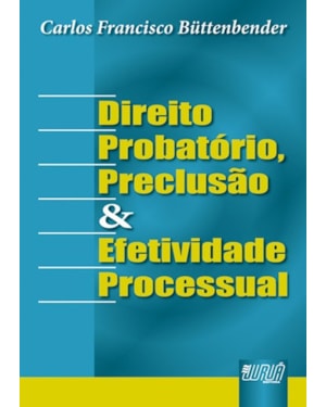 DIREITO PROBATÓRIO, PRECLUSÃO E EFETIVIDADE PROCESSUAL