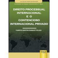 DIREITO PROCESSUAL INTERNACIONAL E O CONTENCIOSO INTERNACIONAL PRIVADO - COLEÇÃO PARA ENTENDER - COORDENADOR DA COLEÇÃO - LEONARDO NEMER C. BRANT