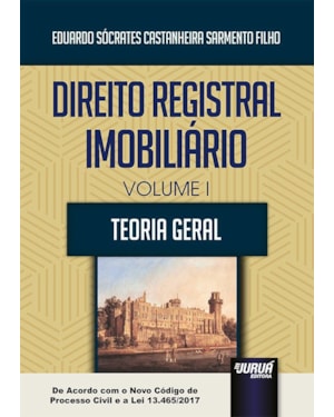 DIREITO REGISTRAL IMOBILIÁRIO - VOLUME I - TEORIA GERAL - DE ACORDO COM O NOVO CÓDIGO DE PROCESSO CIVIL E A LEI 13.465/2017