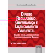 DIREITO REGULATÓRIO, GOVERNANÇA E LICENCIAMENTO AMBIENTAL - SOLUÇÕES PARA O APERFEIÇOAMENTO DO LICENCIAMENTO AMBIENTAL BRASILEIRO - COLEÇÃO FGV DIREITO RIO