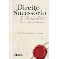 DIREITO SUCESSÓRIO TESTAMENTÁRIO - 1ª EDIÇÃO 2015: TEORIA E PRÁTICA DO TESTAMENTO