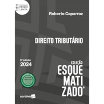 DIREITO TRIBUTÁRIO - COLEÇÃO ESQUEMATIZADO - 8ª EDIÇÃO 2024
