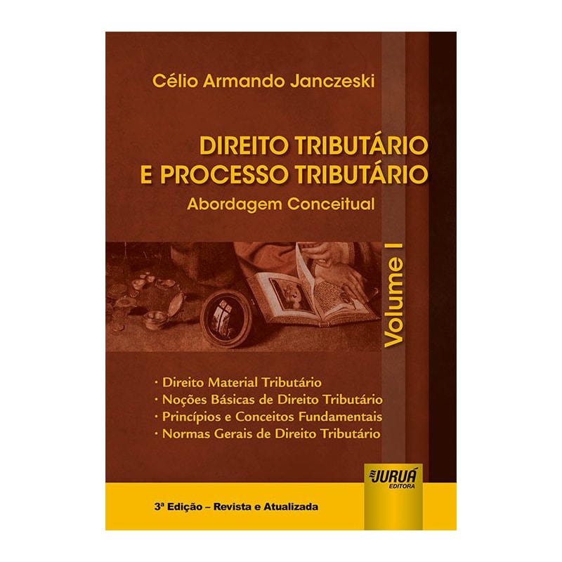 DIREITO TRIBUTÁRIO E PROCESSO TRIBUTÁRIO - ABORDAGEM CONCEITUAL - VOLUME I - DIREITO MATERIAL TRIBUTÁRIO, NOÇÕES BÁSICAS DE DIREITO TRIBUTÁRIO, PRINCÍPIOS E CONCEITOS FUNDAMENTAIS, NORMAS GERAIS DE DIREITO TRIBUTÁRIO