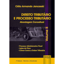 DIREITO TRIBUTÁRIO E PROCESSO TRIBUTÁRIO - ABORDAGEM CONCEITUAL - VOLUME II - PROCESSO ADMINISTRATIVO FISCAL, AÇÕES DO FISCO, CRIMES CONTRA A ORDEM TRIBUTÁRIA