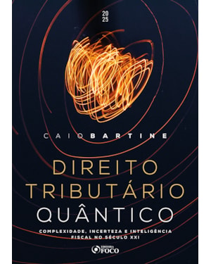 DIREITO TRIBUTÁRIO QUÂNTICO: COMPLEXIDADE, INCERTEZA E INTELIGÊNCIA FISCAL DO SÉCULO XXI - 1ª ED-2025