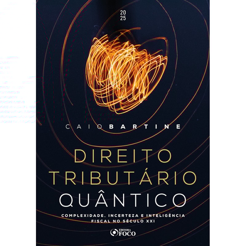 DIREITO TRIBUTÁRIO QUÂNTICO: COMPLEXIDADE, INCERTEZA E INTELIGÊNCIA FISCAL DO SÉCULO XXI - 1ª ED-2025