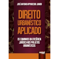 DIREITO URBANÍSTICO APLICADO - OS CAMINHOS DA EFICIÊNCIA JURÍDICA NOS PROJETOS URBANÍSTICOS