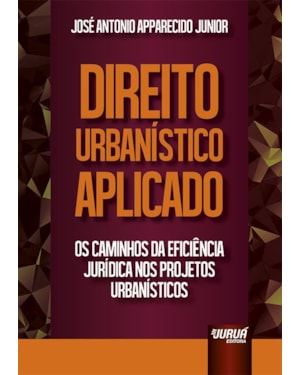 DIREITO URBANÍSTICO APLICADO - OS CAMINHOS DA EFICIÊNCIA JURÍDICA NOS PROJETOS URBANÍSTICOS