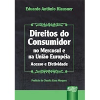 DIREITOS DO CONSUMIDOR NO MERCOSUL E NA UNIÃO EUROPÉIA - ACESSO E EFETIVIDADE
