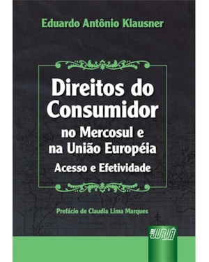 DIREITOS DO CONSUMIDOR NO MERCOSUL E NA UNIÃO EUROPÉIA - ACESSO E EFETIVIDADE