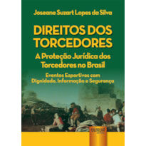 DIREITOS DOS TORCEDORES - A PROTEÇÃO JURÍDICA DOS TORCEDORES NO BRASIL - EVENTOS ESPORTIVOS COM DIGNIDADE, INFORMAÇÃO E SEGURANÇA