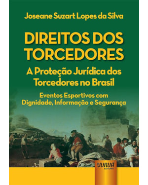 DIREITOS DOS TORCEDORES - A PROTEÇÃO JURÍDICA DOS TORCEDORES NO BRASIL - EVENTOS ESPORTIVOS COM DIGNIDADE, INFORMAÇÃO E SEGURANÇA