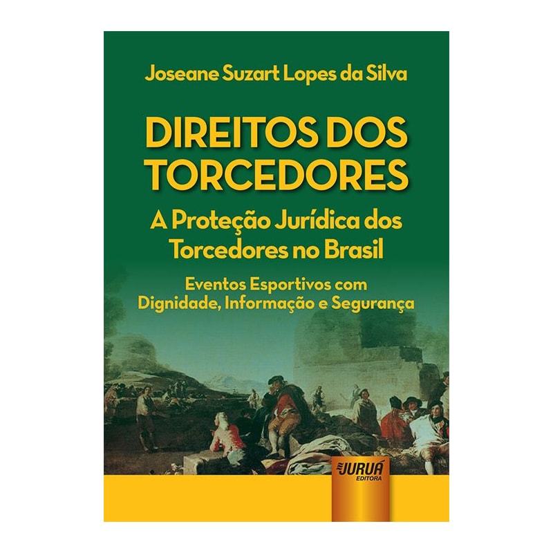 DIREITOS DOS TORCEDORES - A PROTEÇÃO JURÍDICA DOS TORCEDORES NO BRASIL - EVENTOS ESPORTIVOS COM DIGNIDADE, INFORMAÇÃO E SEGURANÇA