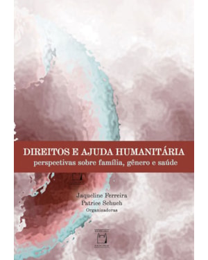 DIREITOS E AJUDA HUMANITÁRIA - PERSPECTIVAS SOBRE FAMÍLIA, GÊNERO E SAÚDE