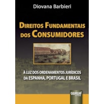 DIREITOS FUNDAMENTAIS DOS CONSUMIDORES - À LUZ DOS ORDENAMENTOS JURÍDICOS DA ESPANHA, PORTUGAL E BRASIL