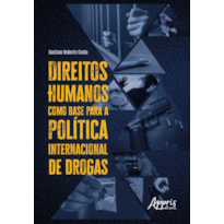DIREITOS HUMANOS COMO BASE PARA A POLÍTICA INTERNACIONAL DE DROGAS