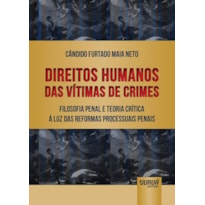 DIREITOS HUMANOS DAS VÍTIMAS DE CRIMES - FILOSOFIA PENAL E TEORIA CRÍTICA À LUZ DAS REFORMAS PROCESSUAIS PENAIS