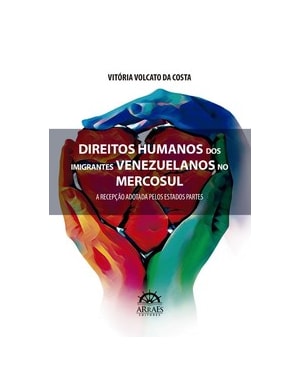 Direitos humanos dos imigrantes venezuelanos no MERCOSUL: a recepção adotada pelos Estados partes