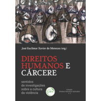 DIREITOS HUMANOS E CÁRCERE: SENTIDOS DE INVESTIGAÇÕES SOBRE A CULTURA DA VIOLÊNCIA COLEÇÃO DIREITOS HUMANOS APLICADOS VOLUME 1