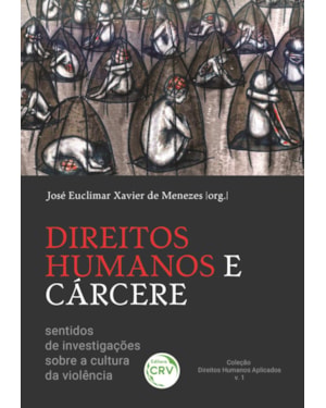 DIREITOS HUMANOS E CÁRCERE: SENTIDOS DE INVESTIGAÇÕES SOBRE A CULTURA DA VIOLÊNCIA COLEÇÃO DIREITOS HUMANOS APLICADOS VOLUME 1