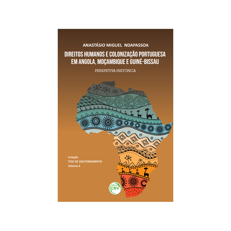 DIREITOS HUMANOS E COLONIZAÇÃO PORTUGUESA EM ANGOLA, MOÇAMBIQUE E GUINÉ-BISSAU: COLEÇÃO TESE DE DOUTORAMENTO VOLUME 2