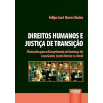 DIREITOS HUMANOS E JUSTIÇA DE TRANSIÇÃO - OBSTÁCULOS PARA O CUMPRIMENTO DA SENTENÇA DO CASO GOMES LUND E OUTROS VS. BRASIL