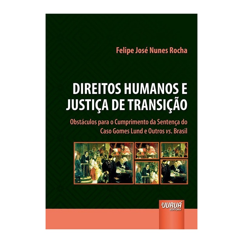 DIREITOS HUMANOS E JUSTIÇA DE TRANSIÇÃO - OBSTÁCULOS PARA O CUMPRIMENTO DA SENTENÇA DO CASO GOMES LUND E OUTROS VS. BRASIL