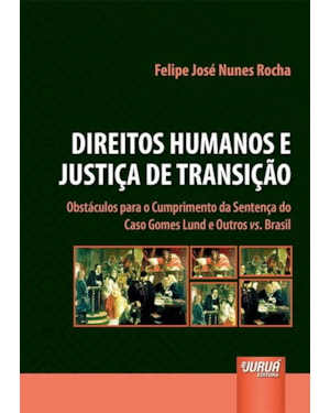 DIREITOS HUMANOS E JUSTIÇA DE TRANSIÇÃO - OBSTÁCULOS PARA O CUMPRIMENTO DA SENTENÇA DO CASO GOMES LUND E OUTROS VS. BRASIL