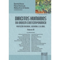 DIREITOS HUMANOS NA ORDEM CONTEMPORÂNEA - VOLUME III - PROTEÇÃO NACIONAL, REGIONAL E GLOBAL