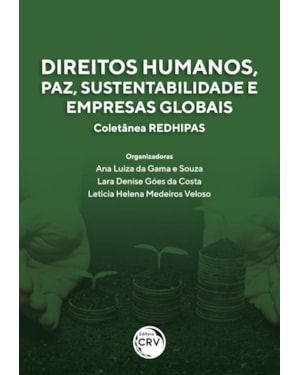 DIREITOS HUMANOS, PAZ, SUSTENTABILIDADE E EMPRESAS GLOBAIS COLETÂNEA REDHIPAS