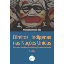 DIREITOS INDÍGENAS NAS NAÇÕES UNIDAS:: PARA UMA ATUALIZAÇÃO NAS RELAÇÕES INTERNACIONAIS 2ª EDIÇÃO