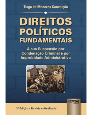 DIREITOS POLÍTICOS FUNDAMENTAIS - A SUA SUSPENSÃO POR CONDENAÇÃO CRIMINAL E POR IMPROBIDADE ADMINISTRATIVA