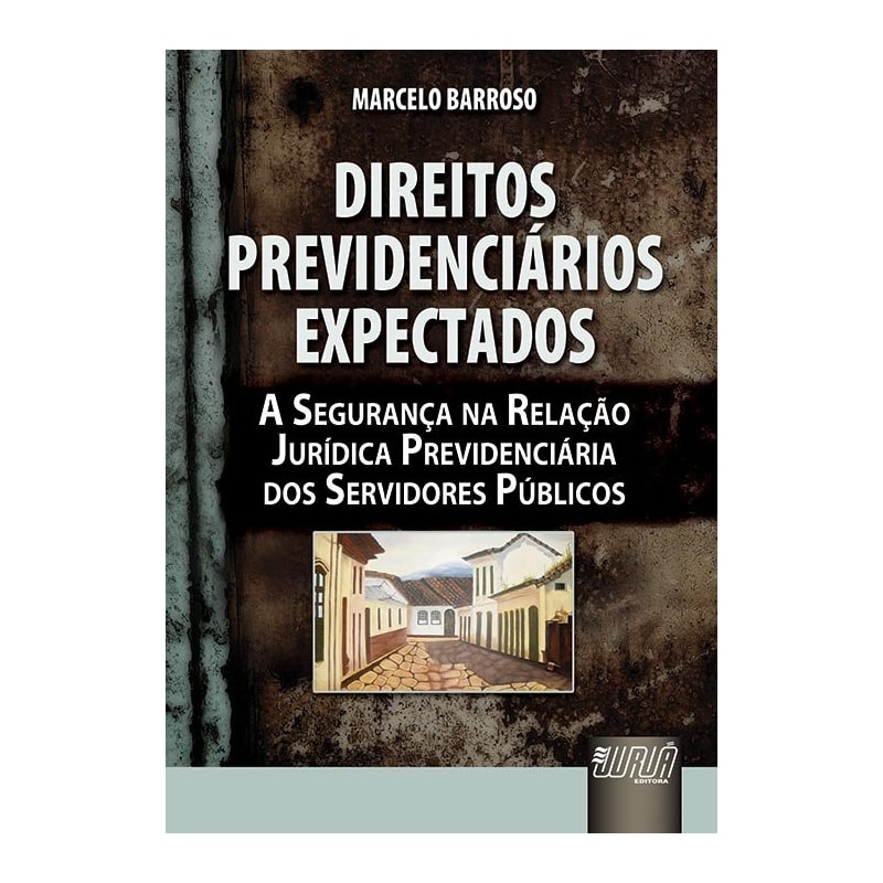 DIREITOS PREVIDENCIÁRIOS EXPECTADOS - A SEGURANÇA NA RELAÇÃO JURÍDICA PREVIDENCIÁRIA DOS SERVIDORES PÚBLICOS