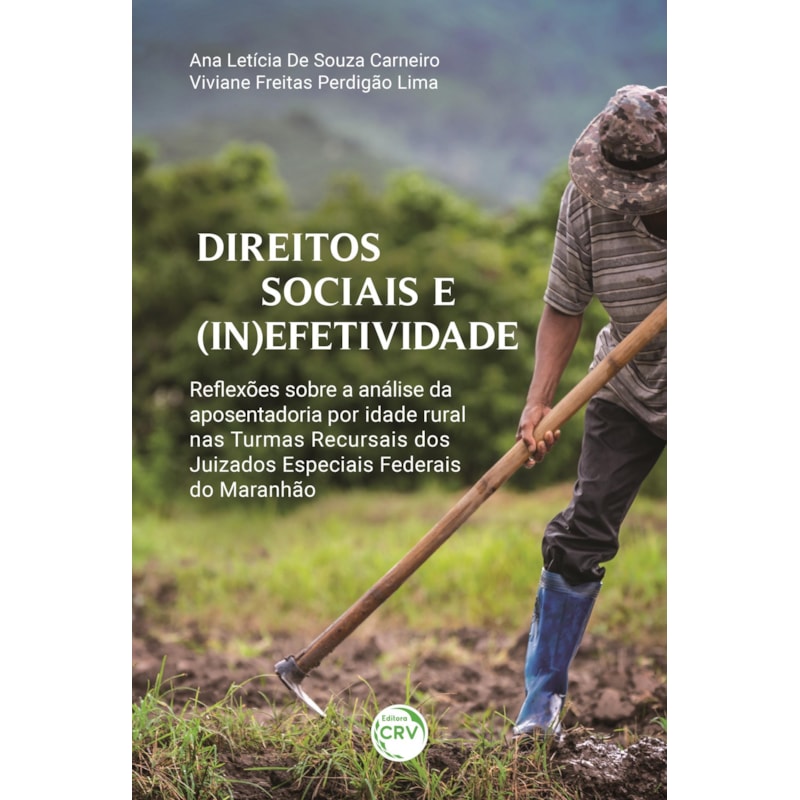 DIREITOS SOCIAIS E (IN)EFETIVIDADE: REFLEXÕES SOBRE A ANÁLISE DA APOSENTADORIA POR IDADE RURAL NAS TURMAS RECURSAIS DOS JUIZADOS ESPECIAIS FEDERAIS DO MARANHÃO