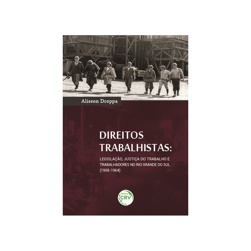 DIREITOS TRABALHISTAS: LEGISLAÇÃO, JUSTIÇA DO TRABALHO E TRABALHADORES NO RIO GRANDE DO SUL (1958-1964)
