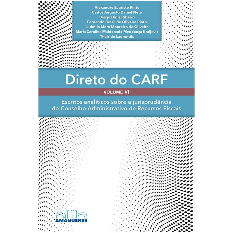 Direto do CARF - Volume VI: Escritos analíticos sobre a jurisprudência do Conselho Administrativo de Recursos Fiscais