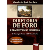 DIRETORIA DE FORO E ADMINISTRAÇÃO JUDICIÁRIA - PARA CONCURSOS DA MAGISTRATURA - PREFACIADO PELO MINISTRO DO STF GILMAR MENDES