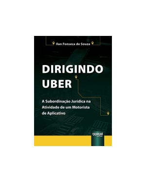 DIRIGINDO UBER - A SUBORDINAÇÃO JURÍDICA NA ATIVIDADE DE UM MOTORISTA DE APLICATIVO
