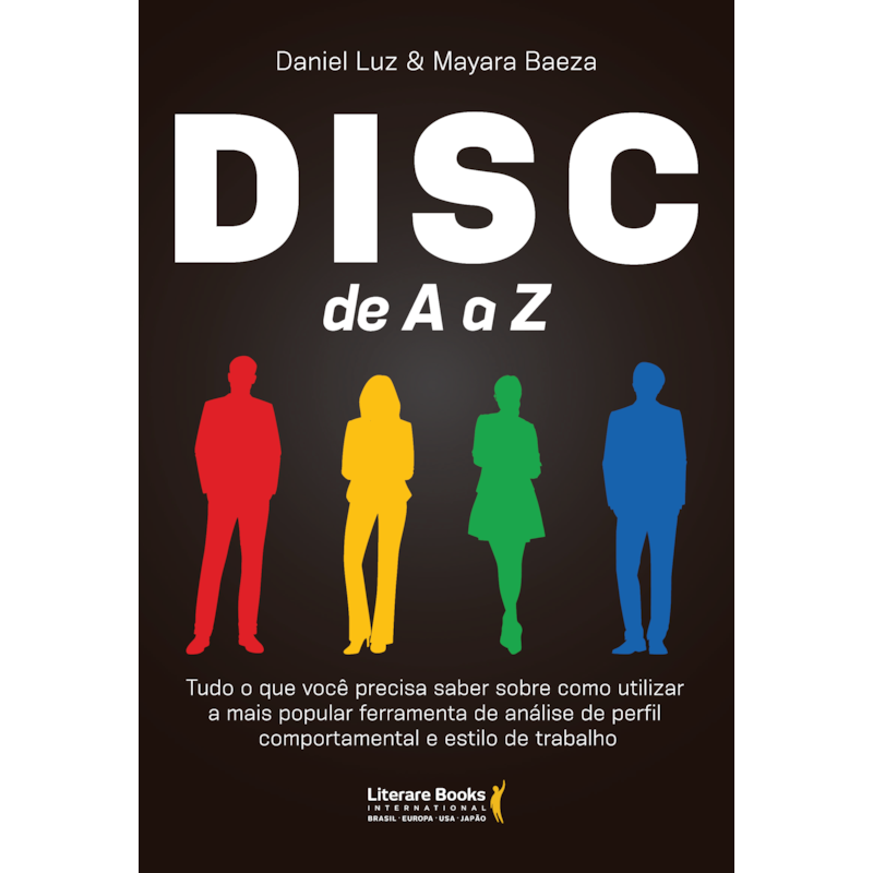 Disc de A a Z: Tudo o que você precisa saber sobre como utilizar a mais popular ferramenta de análise de perfil comportamental e estilo de trabalho