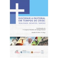 DISCERNIR A PASTORAL EM TEMPOS DE CRISE: REALIDADE, DESAFIOS, TAREFAS: CONTRIBUIÇÕES DO 1º. CONGRESSO BRASILEIRO DE TEOLOGIA PASTORAL