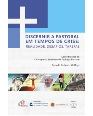 Discernir a pastoral em tempos de crise: realidade, desafios, tarefas: contribuições do 1º. congresso brasileiro de teologia pastoral