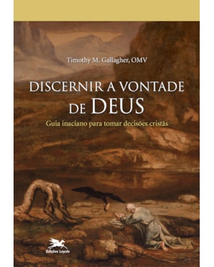 DISCERNIR A VONTADE DE DEUS: GUIA INACIANO PARA TOMAR DECISÕES CRISTÃS