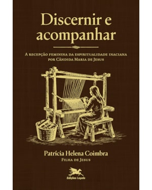 DISCERNIR E ACOMPANHAR: A RECEPÇÃO FEMININA DA ESPIRITUALIDADE INACIANA POR CÂNDIDA MARIA DE JESUS