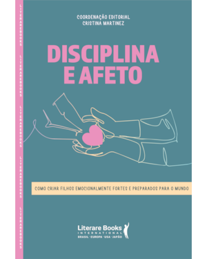 DISCIPLINA E AFETO: COMO CRIAR FILHOS EMOCIONALMENTE FORTES E PREPARADAS PARA O MUNDO