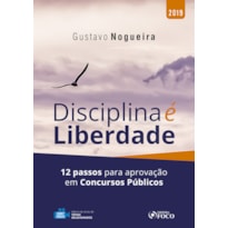 DISCIPLINA É LIBERDADE: 12 PASSOS PARA APROVAÇÃO EM CONCURSOS PÚBLICOS - 1ª EDIÇÃO - 2019