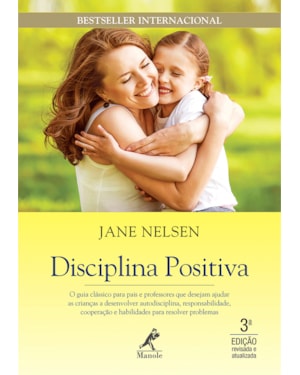 Disciplina positiva: O guia clássico para pais e professores que desejam ajudar as crianças a desenvolver autodisciplina, responsabilidade, cooperação e habilidades para resolver problemas