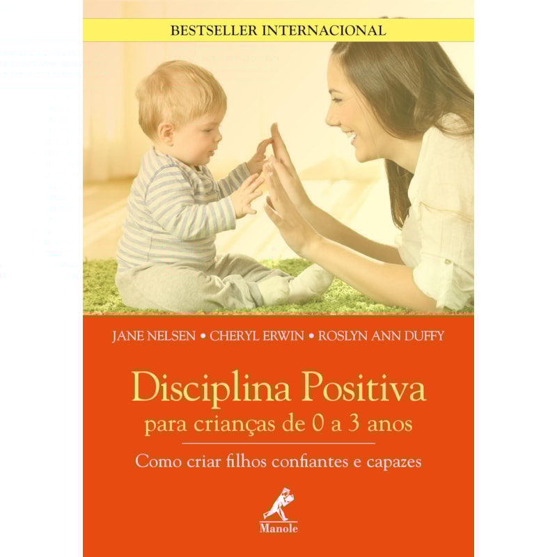 DISCIPLINA POSITIVA PARA CRIANÇAS DE 0 A 3 ANOS: COMO CRIAR FILHOS CONFIANTES E CAPAZES